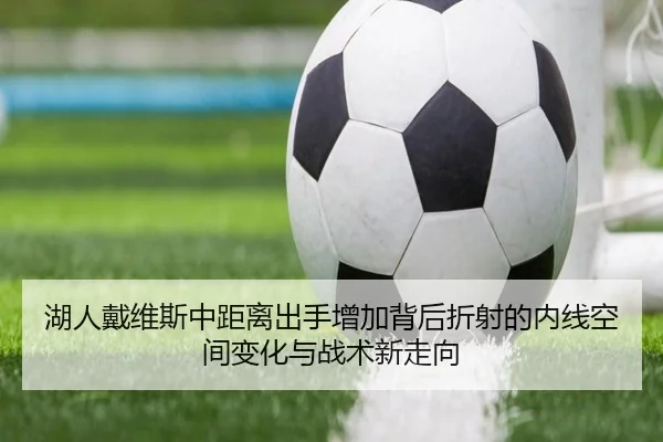 湖人戴维斯中距离出手增加背后折射的内线空间变化与战术新走向