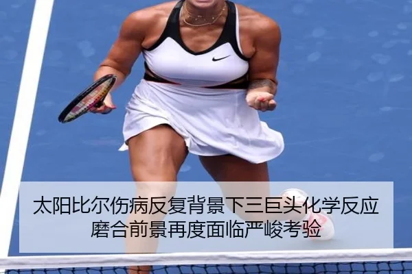 太阳比尔伤病反复背景下三巨头化学反应磨合前景再度面临严峻考验
