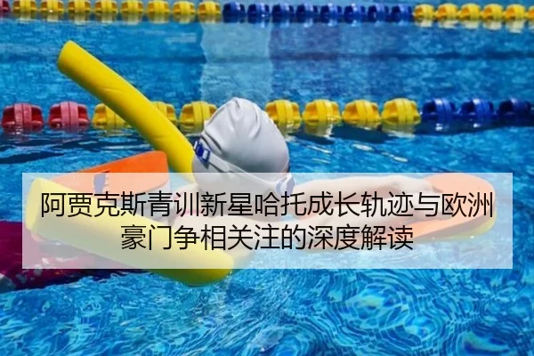 阿贾克斯青训新星哈托成长轨迹与欧洲豪门争相关注的深度解读