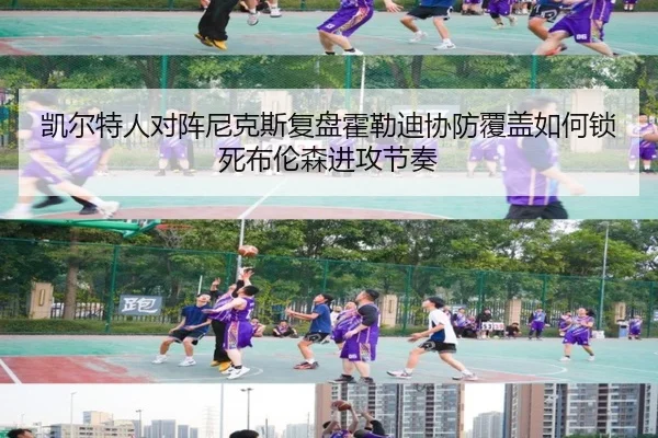 凯尔特人对阵尼克斯复盘霍勒迪协防覆盖如何锁死布伦森进攻节奏